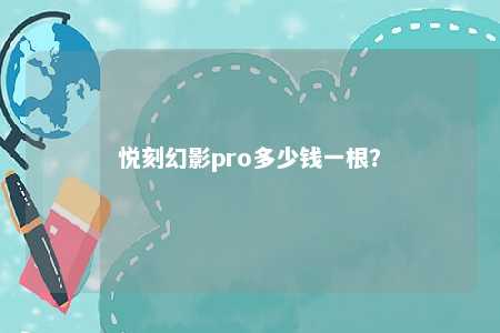 悦刻幻影pro多少钱一根？ 